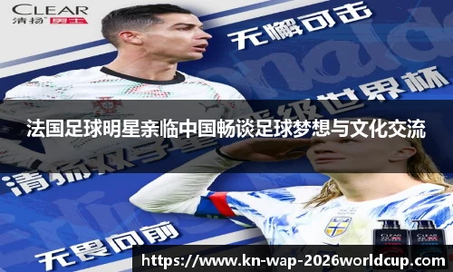 法国足球明星亲临中国畅谈足球梦想与文化交流
